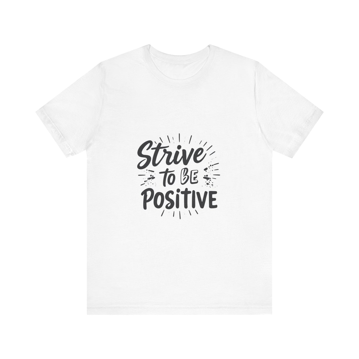 Strive to Be Positive Motivational Shirt Positive Vibes Unisex Tee
