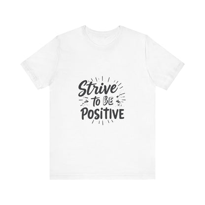 Strive to Be Positive Motivational Shirt Positive Vibes Unisex Tee