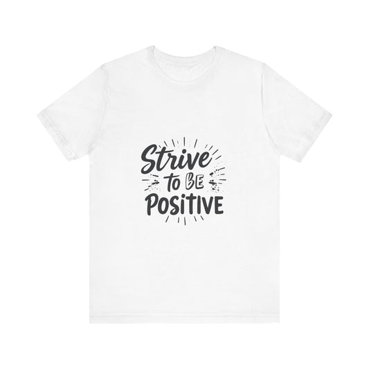 Strive to Be Positive Motivational Shirt Positive Vibes Unisex Tee