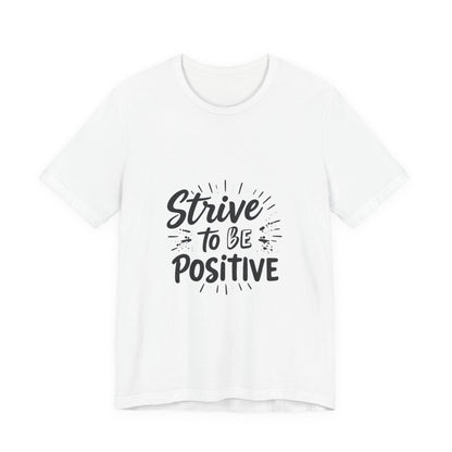 Strive to Be Positive Motivational Shirt Positive Vibes Unisex Tee