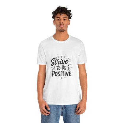 Strive to Be Positive Motivational Shirt Positive Vibes Unisex Tee