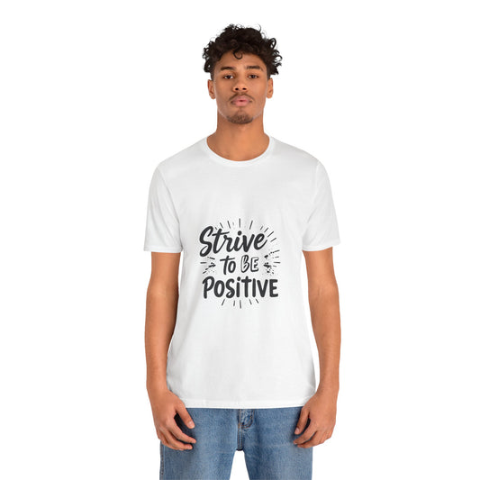 Strive to Be Positive Motivational Shirt Positive Vibes Unisex Tee